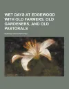 Wet Days at Edgewood with Old Farmers, Old Gardeners, and Old Pastorals - Donald Grant Mitchell