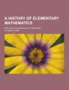 A History of Elementary Mathematics; With Hints on Methods of Teaching - Florian Cajori