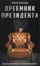 Преемник президента. Мистический роман о российской власти - Сергей Алексеев