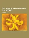 A System of Intellectual Philosophy - Asa Mahan