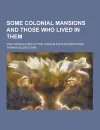 Some Colonial Mansions and Those Who Lived in Them; With Genealogies of the Various Families Mentioned - Thomas Allen Glenn