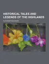 Historical Tales and Legends of the Highlands - Alexander MacKenzie