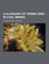 A Glossary of Terms Used in Coal Mining - William Stukeley Gresley