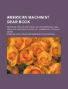 American Machinist Gear Book; Simplified Tables and Formulas for Designing, and Practical Points in Cutting All Commercial Types of Gears - Charles Hays Logue