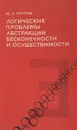 Логические проблемы абстракций бесконечности и осуществимости - Ю.А. Петров