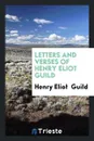 Letters and Verses of Henry Eliot Guild - Henry Eliot Guild