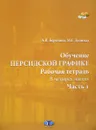 Обучение персидской графике. Рабочая тетрадь. В 4 частях. Часть 1 - А. В. Березина, М. Г. Делинад