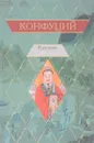 Конфуций. Изречения. Книга песен и гимнов - Конфуций