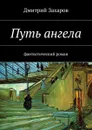Путь ангела. Фантастический роман - Захаров Дмитрий