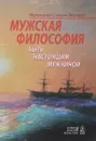 Мужская философия. Быть настоящим мужчиной - Иеромонах Симеон (Мазаев)