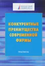 Конкурентные преимущества современной фирмы. Практикум - А. В. Шаркова