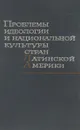 Проблемы идеологии и национальной культуры стран Латинской Америки - А.Ф.Шульговский