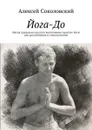 Йога-До. Метод предельно долгого выполнения практик йоги для расслабления и самопознания - Соколовский Алексей Александрович