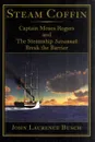 Steam Coffin: Captain Moses Rogers and The Steamship Savannah Break the Barrier - John Laurence Busch