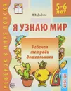 Я узнаю мир. Рабочая тетрадь дошкольника. 5-6 лет - О. В. Дыбина