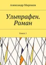 Ультрафен. Роман. Книга 1 - Миронов Александр