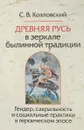 Древняя Русь в зеркале былинной традиции. Гендер, сакральность и социальные практики в героическом эпосе - С. В. Козловский