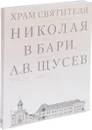 Храм Святителя Николая в Бари. Проект архитектора А. В. Щусева - Марианна Евстратова, Сергей Колузаков