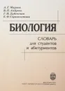 Биология: Словарь для студентов и абитуриентов - Марков А., Андреев В., Дубенская Г., Сороколетова Е.