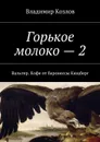 Горькое молоко — 2. Вальтер. Кофе от баронессы Кюцберг - Козлов Владимир