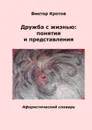Дружба с жизнью. Понятия и представления. Афористический словарь - Кротов Виктор Гаврилович