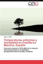 Temperaturas extremas y mortalidad en Castilla-La Mancha, Espana - Miron Isidro J.