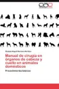 Manual de Cirugia En Organos de Cabeza y Cuello En Animales Domesticos - Mastoby Miguel Martinez Martinez