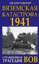 Вяземская катастрофа 1941. Страшнейшая трагедия ВОВ - Лев Лопуховский