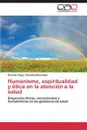 Humanismo, Espiritualidad y Etica En La Atencion a la Salud - Gonzalez Menendez Ricardo Angel
