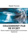 Спасенному рая не будет. Книга первая. Воскресший утопленник. Трилогия - Теплов Юрий Дмитриевич