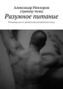 Разумное питание. Рекомендации по правильному употреблению пищи - Невзоров Александр Валерьевич