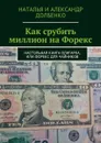 Как срубить миллион на Форекс. Настольная книга олигарха, или Форекс для чайников - Долбенко Наталья Александровна, Долбенко Александр Александрович