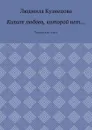 Кипит любовь, которой нет…. Лирические стихи - Кузнецова Людмила