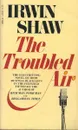 The Troubled Air - Irwin Shaw