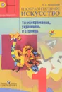 Изобразительное искусство. Ты изображаешь, украшаешь и строишь. 1 класс. Учебник - Л. А. Неменская