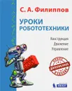 Уроки робототехники. Конструкция. Движение. Управление - С. А. Филиппов