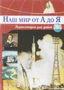 Наш мир от А до Я. Энциклопедия для детей. Выпуск 46. От пустыни днем до ракет: 