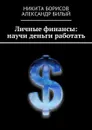 Личные финансы: научи деньги работать - Борисов Никита, Билый Александр