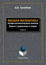 Высшая математика. Основы математического анализа. Задачи с решениями и теория. Учебник - А. А. Туганбаев