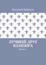 Лучший друг вампира. Книга 1 - Баранов Василий