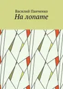 На лопате - Панченко Василий