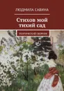 Стихов мой тихий сад. Поэтический сборник - Савина Людмила Павловна