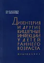 Дизентерия и другие кишечные инфекции у детей раннего возраста - Н.И. Нисевич, А.Г. Аванесова