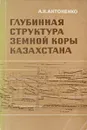 Глубинная структура земной коры Казахстана - Антоненко А.