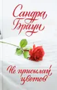 Не присылай цветов - Сандра Браун