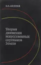 Теория движения искусственных спутников Земли - Е.П.Аксенов