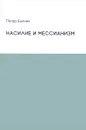 Насилие и мессианизм - Петар Боянич