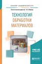 Технология обработки материалов. Учебное пособие для академического бакалавриата - Лившиц Виктор Борисович(редактор)