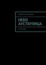 Небо Аустерлица. Рассказы - Сафронов Михаил Викторович