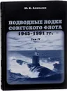 Подводные лодки Советского флота. 1945-1991 годов. Том IV - Ю. В. Апальков